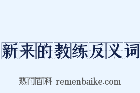 新来的教练反义词是什么意思的图片